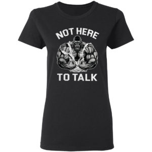 Weight Lifting Not Here To Talk shirt