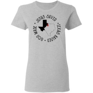 Jesus Saved Texas Raised God Made Tee Shirt