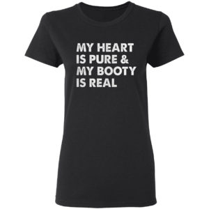 My Heart Is Pure & My Booty Is Real shirt