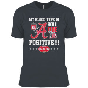 Alabama Crimson Tide my blood type is roll Tide positive shirt