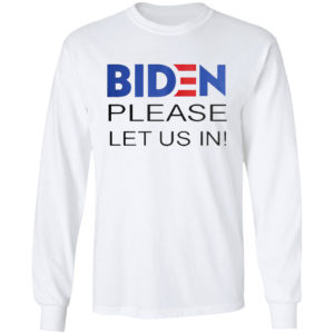 Joe Biden Please Let Us In Shirt