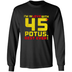 Donald Trump i’m in love with 45th potus best ever shirt