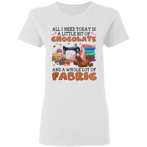 All I need today is A little bit of Chocolate and a whole lot of Fabric shirt