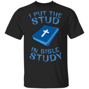 I Put The Stud In Bible Study Tee Shirt