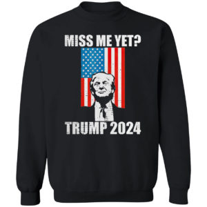 Miss Me Yet President Re Elect Trump 2024 Shirt