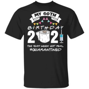 My 60th Birthday 2021 The Year When Got You Quarantined Shirt