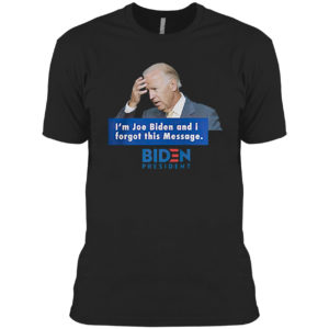 Trending 2021 I’m Joe Biden and I forgot this message Biden President shirt