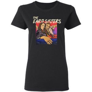 The Eard Sisters Shirt