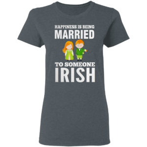 Happiness is being married to someone Irish shirt