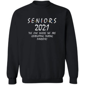Seniors 2021 the one where we are Graduating during pandemic friend shirt