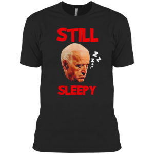 Joe Biden still Sleepy Biden Is Not My President Shirt