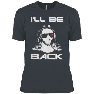 Jesus I will be back shirt