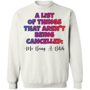 A List Of Things That Arent Being Cancelled Me Being A Bitch Tee Shirt