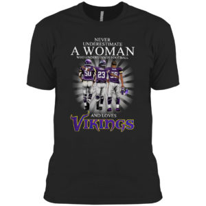 Never underestimate a woman who understands football and love vikings shirt
