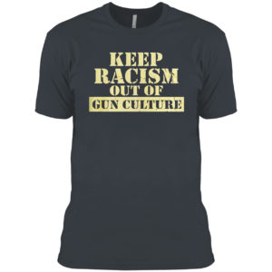 Keep racism out of gun culture shirt