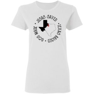 Jesus Saved Texas Raised God Made Tee Shirt