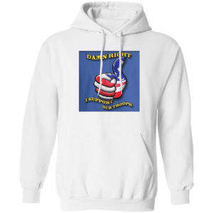 Damn Right I Support Our Troops T-shirt