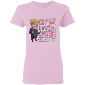 Trump You are a great Great Mom really terrific very beautiful shirt