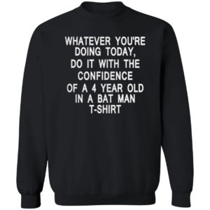 Whatever you're doing today do it with the confidence of a 4 year old in a batman t-shirt