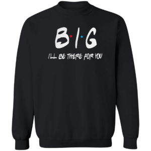 Big I’ll be there for you friends shirt