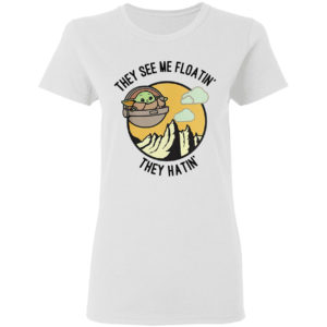 They See Me Floatin’ They Hatin’ Baby Yoda Shirt