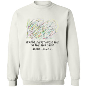 It’s fine everything is fine I’m fine this is fine #2021ArtTeacher shirt