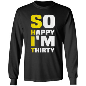 So Happy I’m Thirty Funny Sarcastic 30th Birthday Filter Shirt