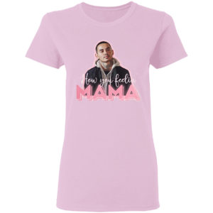 How You Feeling Mama Shirt