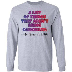 A List Of Things That Arent Being Cancelled Me Being A Bitch Tee Shirt