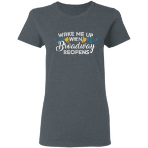 Wake Me Up When Broadway Reopens Shirt