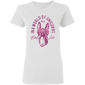 Donkey in a world of unicorns be a bad ass shirt