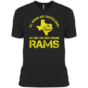 All Women Are Created Equal San Angles But Only Finest Become Rams Shirt