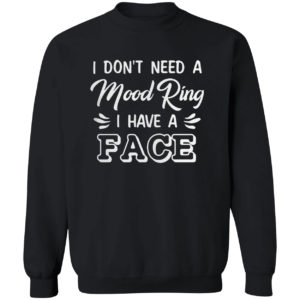 I Don’t Need A Mood Ring I Have A Face Shirt