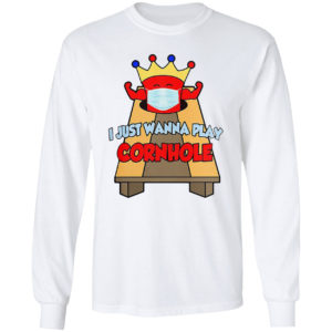 I Just Wanna Play Cornhole T-shirt