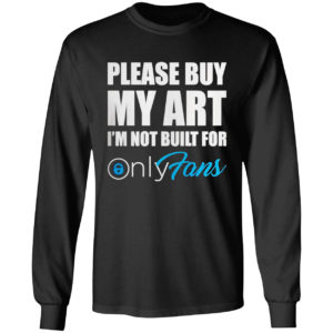 Please Buy My Art I’m Not Built For Only Fans Shirt