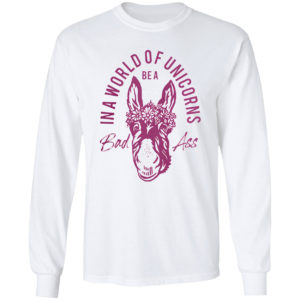 Donkey in a world of unicorns be a bad ass shirt
