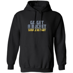 Go get a bucket simple as that 2021 shirt
