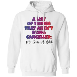 A List Of Things That Arent Being Cancelled Me Being A Bitch Tee Shirt