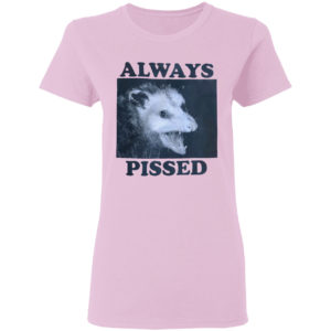 Always Pissed Shirt