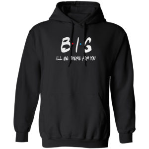 Big I’ll be there for you friends shirt