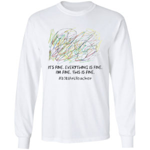 It’s fine everything is fine I’m fine this is fine #2021ArtTeacher shirt