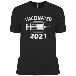 I had vaccinated 2021 shirt