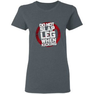 Do not slap leg when kicking shirt