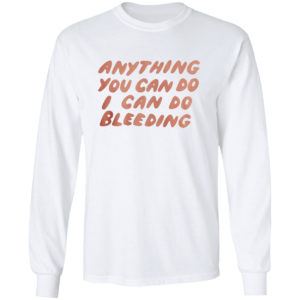 Anything You Can Do I Can Do Bleeding T-Shirt