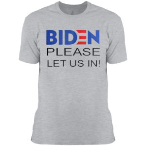 Joe Biden Please Let Us In Shirt