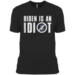 Biden Is An Idiot Shirt