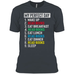 My perfect Day Wake up Read Books eat breakfast Reed books shirt