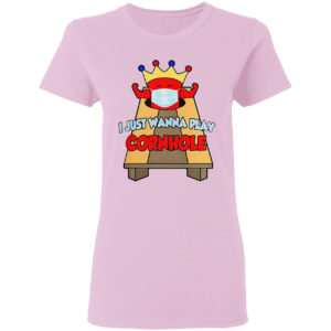 I Just Wanna Play Cornhole T-shirt