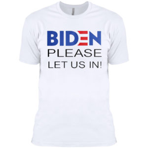 Joe Biden Please Let Us In Shirt