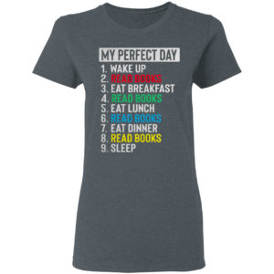 My perfect Day Wake up Read Books eat breakfast Reed books shirt